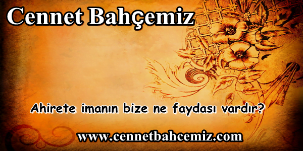 Ahirete imanın bize ne faydası vardır?