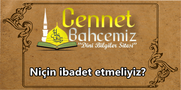 Niçin ibadet etmeliyiz?