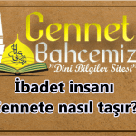 İbadet insanı Cennete nasıl taşır?