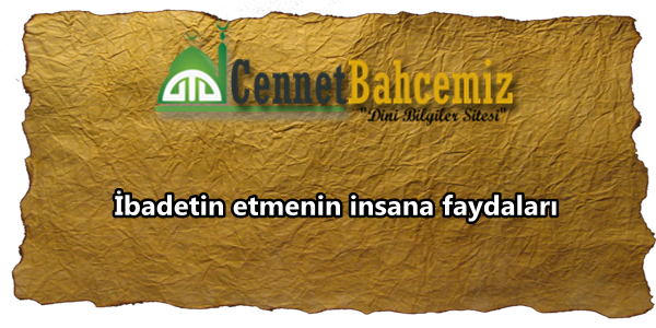 İbadetin etmenin insana faydaları