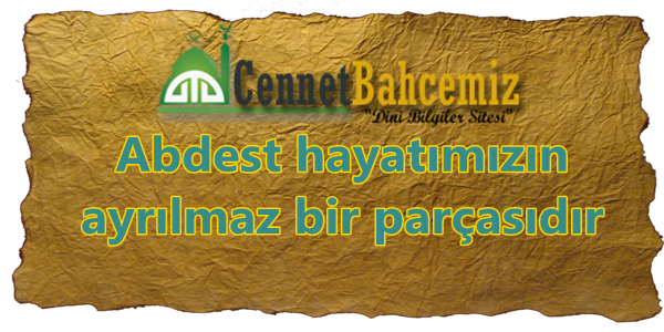 Abdest hayatımızın ayrılmaz bir parçasıdır