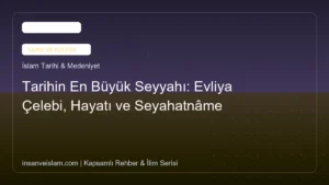 Tarihin En Büyük Seyyahı: Evliya Çelebi, Hayatı ve Seyahatnâme Mirası