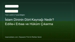 İslam Dininin Dört Kaynağı Nedir? Edille-i Erbaa ve Hüküm Çıkarma