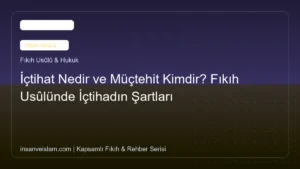 İçtihat Nedir ve Müçtehit Kimdir? Fıkıh Usûlünde İçtihadın Şartları